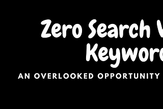 Zero Search Volume Keywords: An Overlooked Opportunity Not to be missed