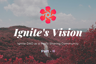 Ignite’s Vision — Part 2: Ignite DAO as a Profit Sharing Community