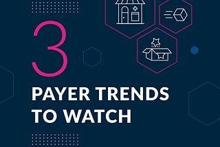 3 Payer Market Trends to Watch