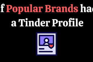 If Popular Brands had a Tinder Profile…