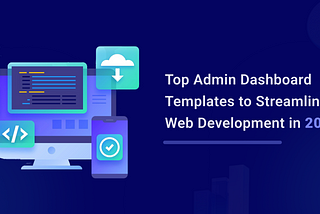 Top Admin Dashboard Templates to Streamline Your Web Development