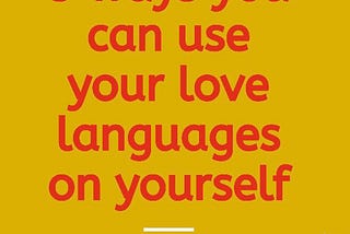 5 Ways you can use your love languages on yourself