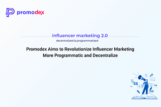 Promodex Aims to Revolutionize Influencer Marketing More Programmatic and Decentralized