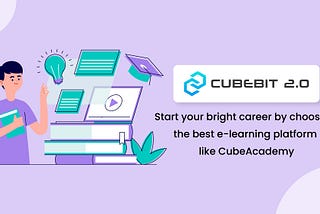 Start your bright career by choosing the best e-learning platform like CubeAcademy