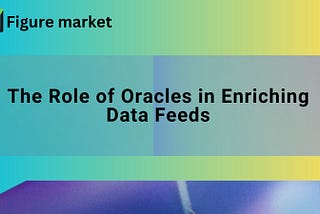 Figure market: The Role of Oracles in Enriching Data Feeds