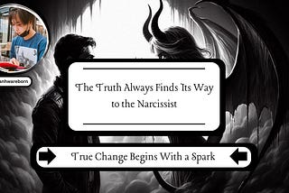 The Truth Always Finds Its Way to the Narcissist