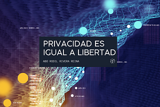 Privacidad es igual a libertad.