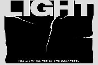 The light shines in the darkness, and the darkness has not overcome it (John 1:5.)
