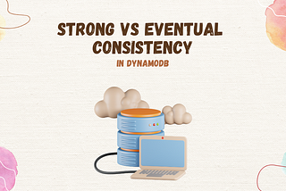 Understanding Strong Vs Eventual Consistency In DynamoDB