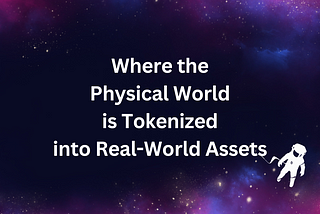 Where the Physical World is Tokenized into Real-World Assets