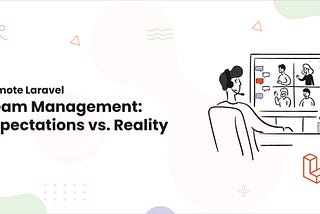 Remote Laravel Team Management: Expectations vs. Reality