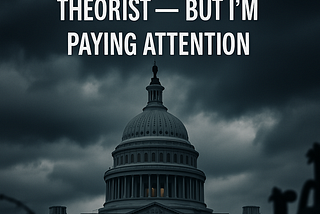 I’m Not a Conspiracy Theorist — But I’m Paying Attention