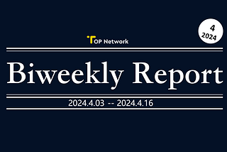 TOP Network Biweekly Report: April 3, 2024-April 16, 2024