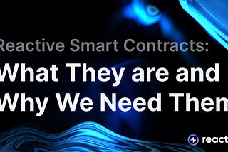 Reactive Smart Contracts: What They are and Why We Need Them