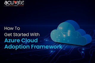 How To Get Started With Azure Cloud Adoption Framework