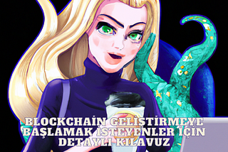 Blockchain Geliştirmeye Başlamak İsteyenler İçin Detaylı Kılavuz