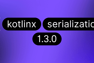 What’s New in kotlinx.serialization 1.3