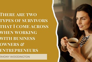 There Are 2 Types Of Survivors I Come Across When Working With Business Owners & Entrepreneurs.