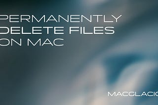 How to Permanently Delete Files on Your Mac (Simple Guide)
