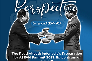 The Road Ahead: Indonesia’s Preparation for ASEAN Summit 2023: Epicentrum of Issues?