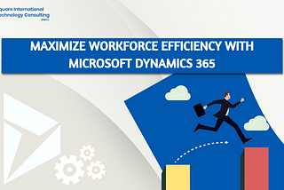 Maximize Workforce Efficiency with Microsoft Dynamics 365: A Comprehensive Guide to Modern Employee…