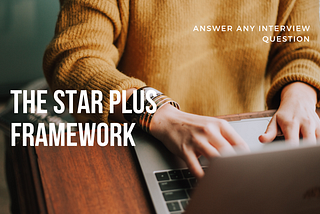 The New Way to Answer Any Question in an Interview: The STAR-Plus Framework