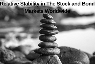 Weekly Economic Review — Relative Stability in The Stock and Bond Markets Worldwide