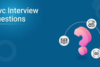 Top 40 MVC Interview Questions and Answers You Need to Know In 2021