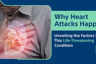 Why Heart Attacks Happen: Unveiling the Factors Behind This Life-Threatening Condition