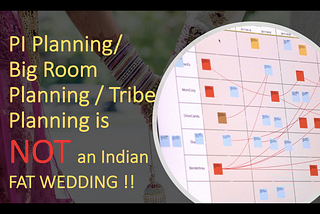 PI Planning/ Big Room Planning / Tribe Planning is not an Indian FAT WEDDING !!!