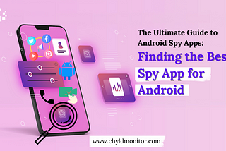The Ultimate Guide to Android Spy Apps: Finding the Best Spy App for Android