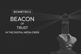 Biometrics: A Beacon of Trust in the Digital Media Crisis