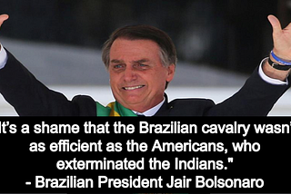 “Pena que a cavalaria brasileira não tenha sido tão eficiente quanto a americana, que exterminou…