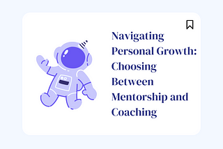 Navigating Personal Growth: Choosing Between Mentorship and Coaching