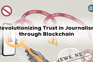 Revolutionizing Trust in Journalism through Blockchain