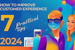 How to improve customer experience: 7 practical tips in 2024 [Step by Step]