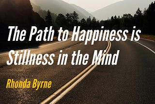 The Path to Happiness is Stillness in the Mind — The Awareness Practice