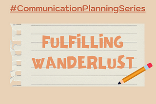 #CommunicationPlanningSeries№3-Fulfilling Wanderlust