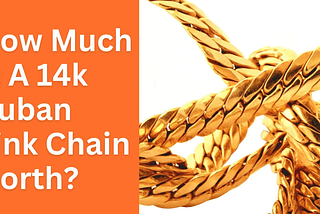 How Much Is A 14k Cuban Link Chain Worth?