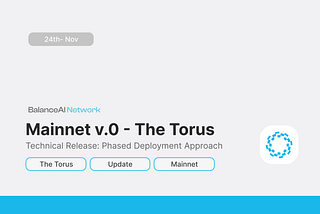 The Torus —  BalanceAI Network: Mainnet V.0 Launch and Phased Deployment Strategy