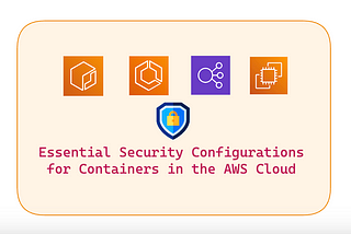 Essential Security Configurations for Containers in the AWS Cloud