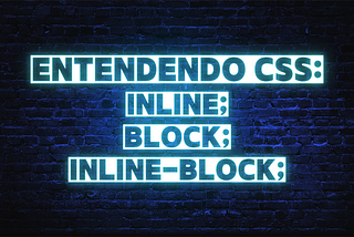 Entendendo CSS: inline, block e inline-block
