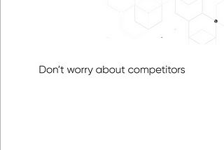 DON’T WORRY ABOUT COMPETITORS