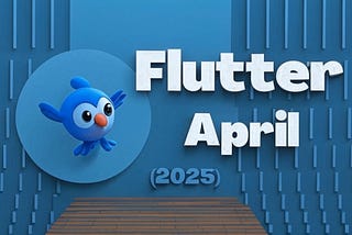 Flutter April 2025 💙 Flutter Monthly