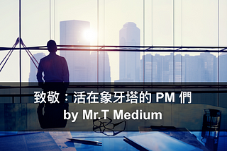 致敬：活在象牙塔的 PM 們