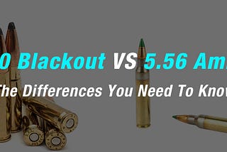 blackout vs. 556300 Blackout vs 5.56 Ammo. Which Caliber is better.