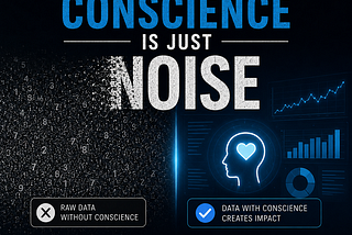 Data Without Conscience Is Just Noise