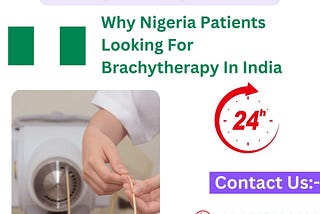 Why Nigeria Patients Looking For Brachytherapy In India