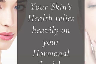 Your Skin’s Health relies heavily on your Hormonal health