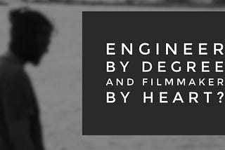 ENGINEER BY DEGREE AND FILMMAKER BY HEART? YOU ARE NOT THE ONLY ONE.